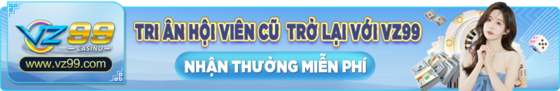 vz99 - Tri ân hội viên cũ trở lại và cá cược - vz99.luxury
