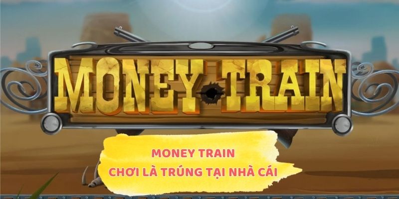 Money Train - Chơi Là Trúng Tại Nhà Cái Uy Tín Số 1