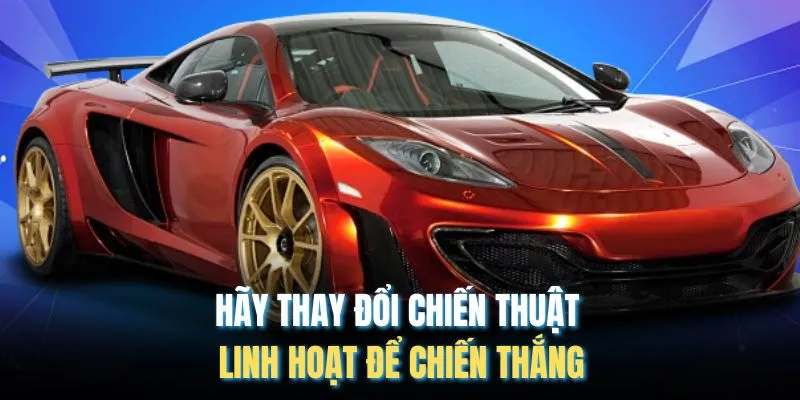 Hãy thay đổi chiến thuật linh hoạt để chiến thắng