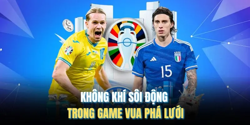 Không khí sôi động trong game Vua phá lưới