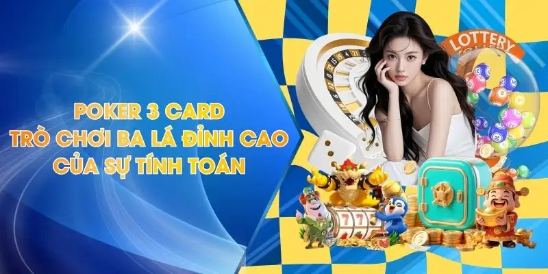 Poker 3 Card - Trò Chơi Ba Lá Đỉnh Cao Của Sự Tính Toán