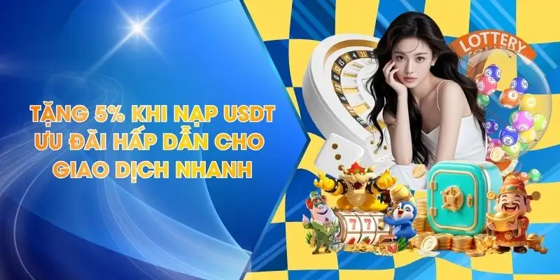 Tặng 5% Khi Nạp Usdt - Ưu Đãi Hấp Dẫn Cho Giao Dịch Nhanh